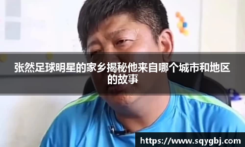 张然足球明星的家乡揭秘他来自哪个城市和地区的故事